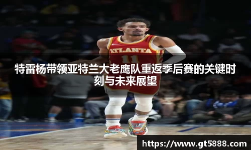 特雷杨带领亚特兰大老鹰队重返季后赛的关键时刻与未来展望
